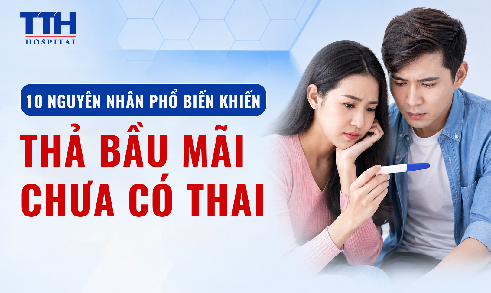 10 NGUYÊN NHÂN PHỔ BIẾN KHIẾN THẢ BẦU MÃI CHƯA CÓ THAI