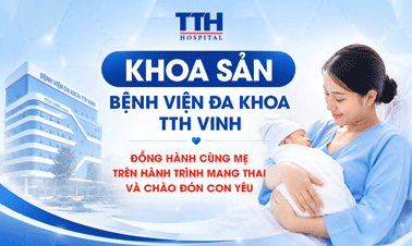 KHOA SẢN BỆNH VIỆN ĐA KHOA TTH VINH  - ĐỒNG HÀNH CÙNG MẸ TRÊN HÀNH TRÌNH MANG THAI VÀ CHÀO ĐÓN CON YÊU